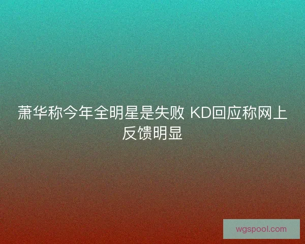 萧华称今年全明星是失败 KD回应称网上反馈明显