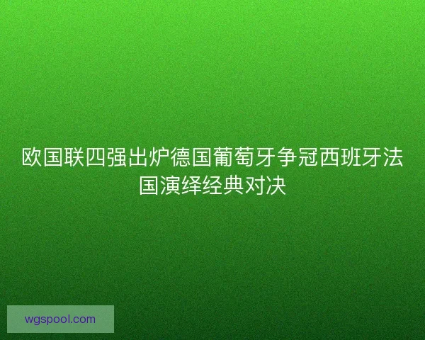 欧国联四强出炉德国葡萄牙争冠西班牙法国演绎经典对决